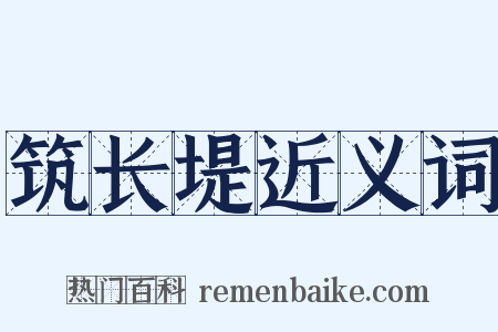 筑长堤近义词是什么意思的图片